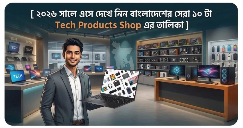 ২০২৬ সালে এসে দেখে নিন বাংলাদেশের সেরা ১০ টি Tech Products Store এর তালিকা
